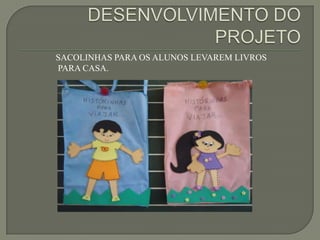 SACOLINHAS PARA OS ALUNOS LEVAREM LIVROS
PARA CASA.

 