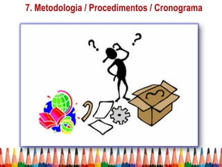 7. Metodologia / Procedimentos / Cronograma
 