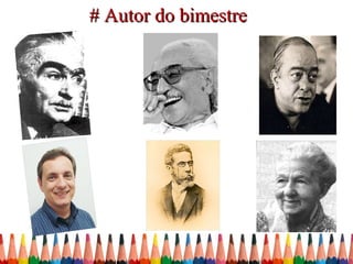 # Autor do bimestre


Monteiro             Manuel
 Lobato                             Vinícius
                    de Barros
                                   de Morais



                    Machado         Cora
  Gilberto            De           Coralina
  Mattje             Assis
 