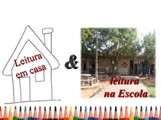 ura
L eit
  mc   asa   &
e
                  leitura
                 na Escola
 