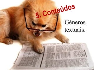 te úd os
5. C on
          Gêneros
          textuais.
 
