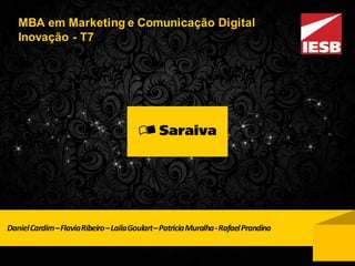 DanielCardim–FlaviaRibeiro–LailaGoulart–PatriciaMuralha-RafaelPrandina
MBA em Marketing e Comunicação Digital
Inovação - T7
 