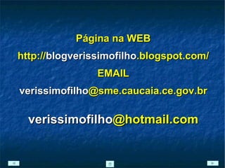 verissimofilho @sme.caucaia.ce.gov.br verissimofilho @hotmail.com Página na WEB http:// blogverissimofilho .blogspot.com/ EMAIL 