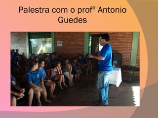 Palestra com o profº Antonio Guedes 