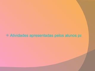 Atividades apresentadas pelos alunos para comunidade escolar 