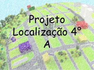 Projeto
Localização 4°
      A
 