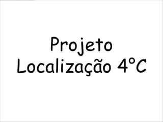 Projeto
Localização 4°C
 