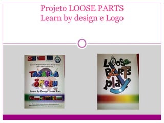 Projeto LOOSE PARTS
Learn by design e Logo
 