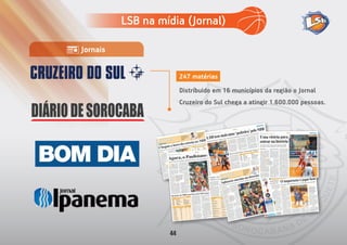 247 matérias
Distríbuido em 16 municípios da região o Jornal
Cruzeiro do Sul chega a atingir 1.600.000 pessoas.
DIÁRIODESOROCABA
Jornais
LSB na mídia (Jornal)
44
 