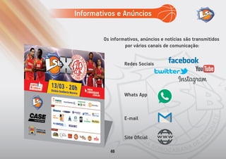 Os informativos, anúncios e notícias são transmitidos
por vários canais de comunicação:
Redes Sociais
Site Oﬁcial
E-mail
Whats App
Informativos e Anúncios
46
 