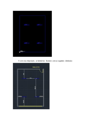 E com essa disposição, as luminárias ficariam com as seguintes distâncias:
 