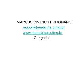 MARCUS VINICIUS POLIGNANO
  mupoli@medicina.ufmg.br
  www.manuelzao.ufmg.br
        Obrigado!
 