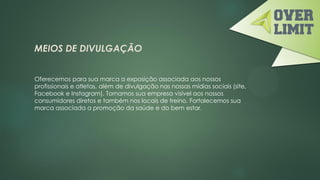 MEIOS DE DIVULGAÇÃO
Oferecemos para sua marca a exposição associada aos nossos
profissionais e atletas, além de divulgação nas nossas mídias sociais (site,
Facebook e Instagram). Tornamos sua empresa visível aos nossos
consumidores diretos e também nos locais de treino. Fortalecemos sua
marca associada a promoção da saúde e do bem estar.
 