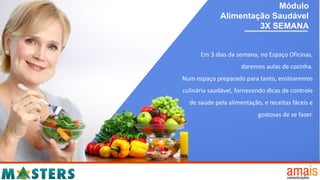 Módulo
Alimentação Saudável
3X SEMANA
Em 3 dias da semana, no Espaço Oficinas,
daremos aulas de cozinha.
Num espaço preparado para tanto, ensinaremos
culinária saudável, fornecendo dicas de controle
de saúde pela alimentação, e receitas fáceis e
gostosas de se fazer.
 