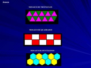 Anexos MOSAICO DE TRIÂNGULOS MOSAICO DE QUADRADOS MOSAICO DE PENTÁGONOS 