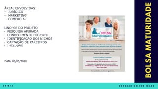 ÀREAL ENVOLVIDAS:
• JURÍDICO
• MARKETING
• COMERCIAL
SINOPSE DO PROJETO :
• PESQUISA APURADA
• CONHECIMENTO DO PERFIL
• IDENTIFICAÇÃO DOS NICHOS
• CAPTAÇÃO DE PARCEIROS
• INCLUSÃO
DATA: 05/05/2018
 