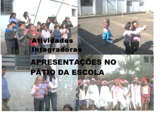 Atividades Integradoras APRESENTAÇÕES NO PÁTIO DA ESCOLA 