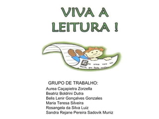 GRUPO DE TRABALHO: Aurea Caçapietra Zorzella  Beatriz Boldrini Dutra  Belis Lenir Gonçalves Gonzales  Maria Teresa Silveira  Rosangela da Silva Luiz  Sandra Rejane Pereira Sadovik Muniz  