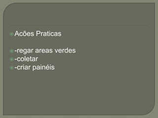 Acões Praticas-regar areas verdes-coletar-criar painéis