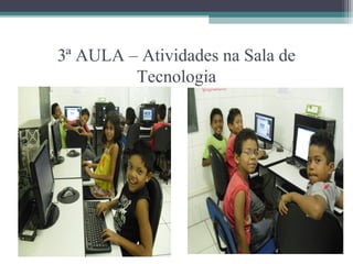 3ª AULA – Atividades na Sala de
         Tecnologia
 