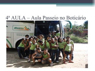 4ª AULA – Aula Passeio no Boticário
 
