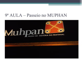 9ª AULA – Passeio no MUPHAN
 