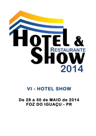 VI - HOTEL SHOW
De 28 a 30 de MAIO de 2014
FOZ DO IGUAÇU - PR

 