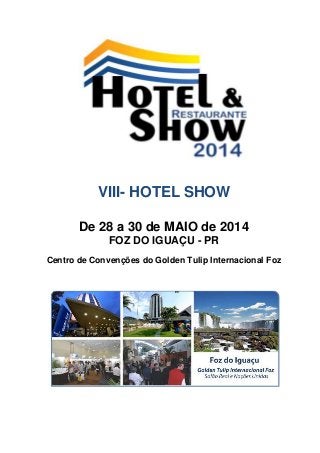 VIII- HOTEL SHOW
De 28 a 30 de MAIO de 2014
FOZ DO IGUAÇU - PR
Centro de Convenções do Golden Tulip Internacional Foz
 