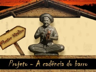 Proposta de Captação de recursos para o Projeto Mestre Vitalino, Secretaria de Cultura do Estado do Rio de Janeiro