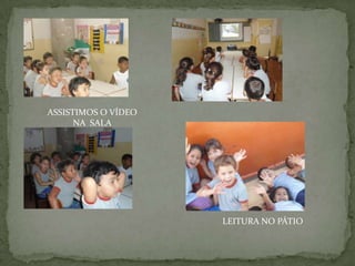ASSISTIMOS O VÍDEO
      NA SALA




                     LEITURA NO PÁTIO
 