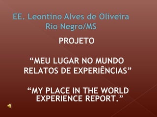 PROJETO
“MEU LUGAR NO MUNDO
RELATOS DE EXPERIÊNCIAS”
“MY PLACE IN THE WORLD
EXPERIENCE REPORT.”
 