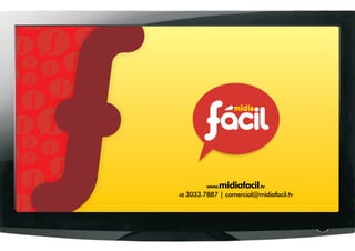 www.   midiafacil.tv
48 3033.7887   | comercial@midiafacil.tv
 