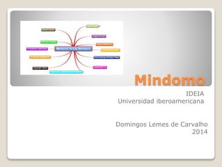 Mindomo
IDEIA
Universidad iberoamericana
Domingos Lemes de Carvalho
2014
 