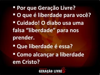 Por que Geração Livre? O que é liberdade para você? Cuidado! O diabo usa uma falsa “liberdade” para nos prender. Que liberdade é essa? Como alcançar a liberdade em Cristo? 