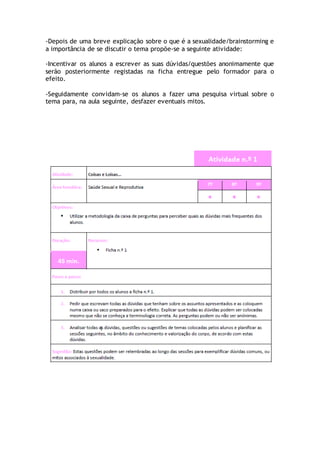-Depois de uma breve explicação sobre o que é a sexualidade/brainstorming e
a importância de se discutir o tema propõe-se ...
