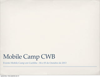 Mobile Camp CWB
Evento Mobile Camp em Curitiba - 04 e 05 de Outubro de 2013
quarta-feira, 18 de setembro de 13
 