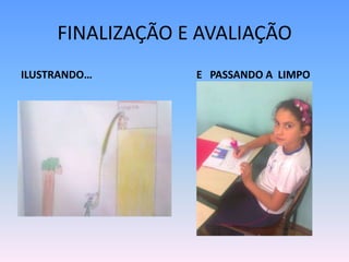 FINALIZAÇÃO E AVALIAÇÃO
ILUSTRANDO…       E PASSANDO A LIMPO
 