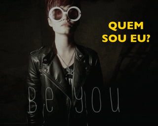 QUEM
SOU EU?
 