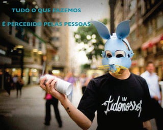 TUDO O QUE FAZEMOS
É PERCEBIDO PELAS PESSOAS
 