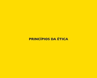 PRINCÍPIOS DA ÉTICA
 