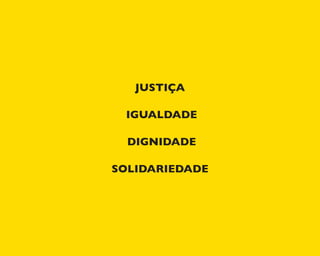 JUSTIÇA
IGUALDADE
DIGNIDADE
SOLIDARIEDADE
 