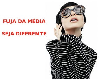 FUJA DA MÉDIA
SEJA DIFERENTE
 