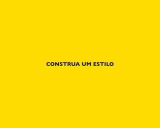 CONSTRUA UM ESTILO
 