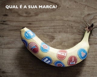 QUAL É A SUA MARCA?
 