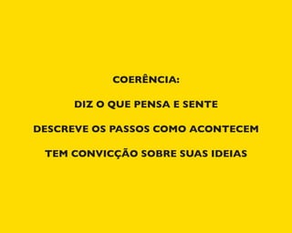 COERÊNCIA:
DIZ O QUE PENSA E SENTE
DESCREVE OS PASSOS COMO ACONTECEM
TEM CONVICÇÃO SOBRE SUAS IDEIAS
 