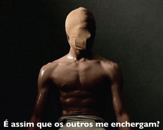 É assim que os outros me enchergam?
 