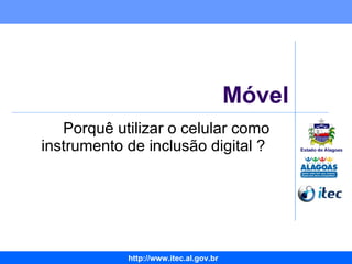 Móvel Porquê utilizar o celular como instrumento de inclusão digital ?  