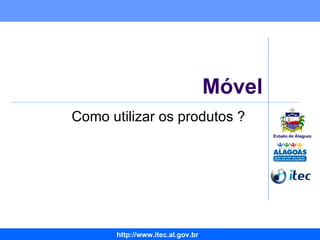Móvel Como utilizar os produtos ? 
