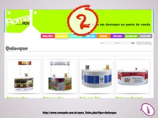 2


http://www.romapdv.com.br/open_linha.php?tipo=Quiosque
 