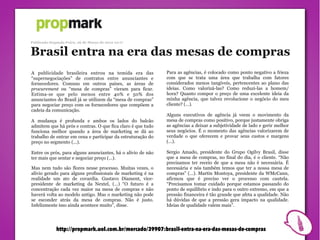 Publicado Segunda-Feira, 26 de Março de 2012 10:17


Brasil entra na era das mesas de compras
A publicidade brasileira entrou na temida era das            Para as agências, é colocado como ponto negativo a frieza
“supernegociações” de contratos entre anunciantes e          com que se trata uma área que trabalha com fatores
fornecedores. Comuns em outros países, as áreas de           considerados menos tangíveis, pertencentes ao plano das
procurement ou “mesa de compras” vieram para ficar.          ideias. Como valorizá-las? Como reduzi-las a homem/
Estima-se que pelo menos entre 40% e 50% dos                 hora? Quanto compor o preço de uma excelente ideia da
anunciantes do Brasil já se utilizem da “mesa de compras”    minha agência, que talvez revolucione o negócio do meu
para negociar preço com os fornecedores que compõem a        cliente? (…).
cadeia da comunicação.
                                                             Alguns executivos de agência já veem o movimento da
A mudança é profunda e ambos os lados do balcão              mesa de compras como positivo, porque justamente obriga
admitem que há prós e contras. O que fica claro é que tudo   as agências a deixar a subjetividade de lado e gerir melhor
funciona melhor quando a área de marketing se dá ao          seus negócios. É o momento das agências valorizarem de
trabalho de entrar em cena e participar da estruturação do   verdade o que oferecem e provar seus custos e margens
preço no segmento (…).                                       (…).

Entre os prós, para alguns anunciantes, há o alívio de não   Sergio Amado, presidente do Grupo Ogilvy Brasil, disse
ter mais que sentar e negociar preço (…).                    que a mesa de compras, no final do dia, é o cliente. “Não
                                                             precisamos ter receio de que a mesa não é necessária. É
Mas nem tudo são flores nesse processo. Muitas vezes, o      necessária e nós também temos que ter a nossa mesa de
alívio gerado para alguns profissionais de marketing é na    compras” (…). Martin Montoya, presidente da WMcCann,
realidade um ato de covardia. Gustavo Diament, vice-         afirmou que é preciso ver o processo com cautela.
presidente de marketing da Nextel, (…) “O futuro é a         “Precisamos tomar cuidado porque estamos passando do
concentração cada vez maior na mesa de compras e não         ponto de equilíbrio e indo para o outro extremo, em que a
haverá volta ao modelo antigo. Mas o marketing não pode      pressão financeira é tão grande que afeta a qualidade. Não
se esconder atrás da mesa de compras. Não é justo.           há dúvidas de que a pressão gera impacto na qualidade.
Infelizmente isso ainda acontece muito”, disse.              Ideias de qualidade valem mais”.




             http://propmark.uol.com.br/mercado/39907:brasil-entra-na-era-das-mesas-de-compras
 